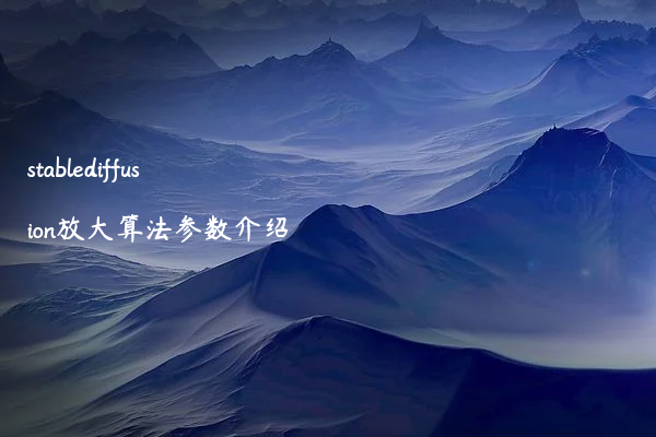 stablediffusion放大算法参数介绍