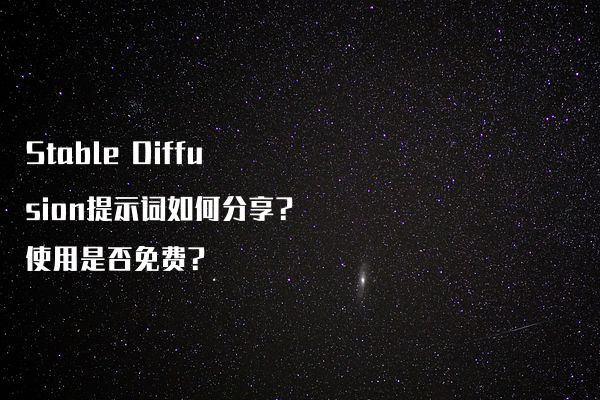 Stable Diffusion提示词如何分享?使用是否免费?