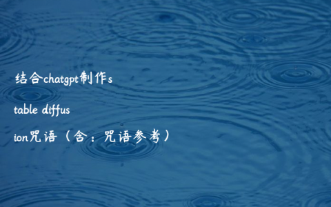 结合chatgpt制作stable diffusion咒语（含：咒语参考）