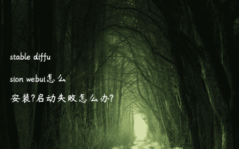 stable diffusion webui怎么安装?启动失败怎么办?