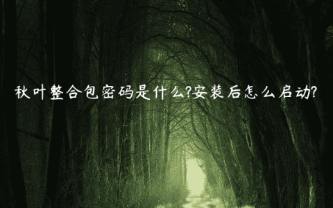 秋叶整合包密码是什么?安装后怎么启动?