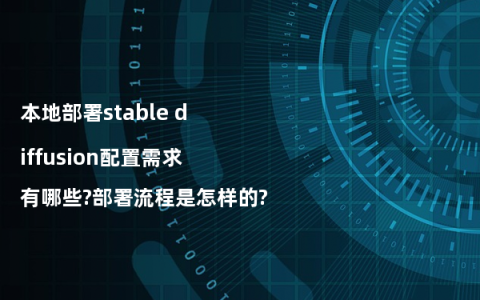 本地部署stable diffusion配置需求有哪些?部署流程是怎样的?