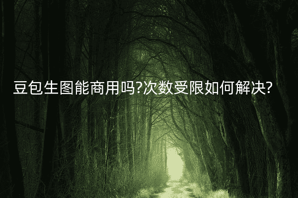 豆包生图能商用吗?次数受限如何解决?