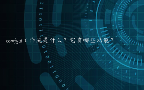 comfyui工作流是什么？它有哪些功能？