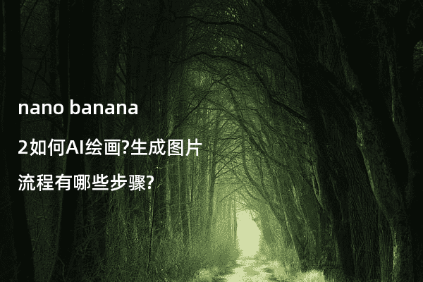nano banana 2如何AI绘画?生成图片流程有哪些步骤?