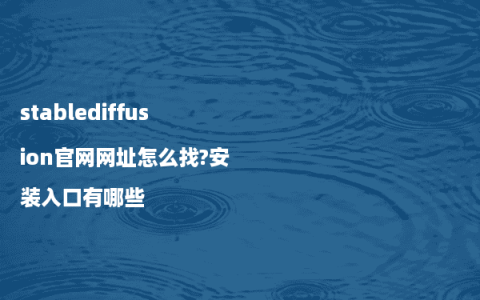 stablediffusion官网网址怎么找?安装入口有哪些