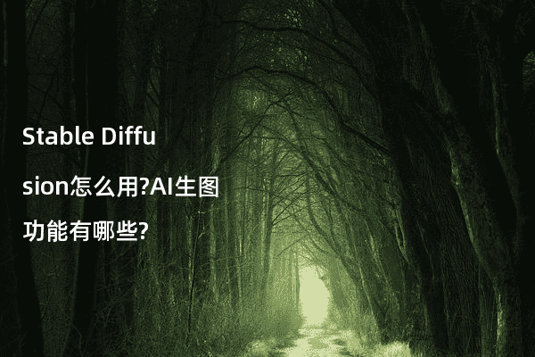 Stable Diffusion怎么用?AI生图功能有哪些?