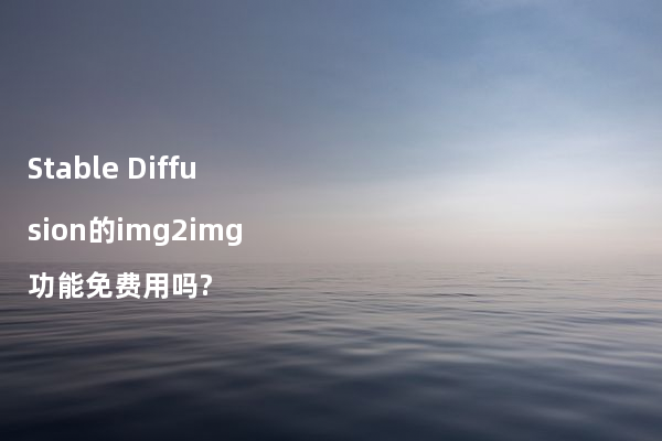 Stable Diffusion的img2img功能免费用吗?