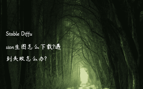 Stable Diffusion生图怎么下载?遇到失败怎么办?