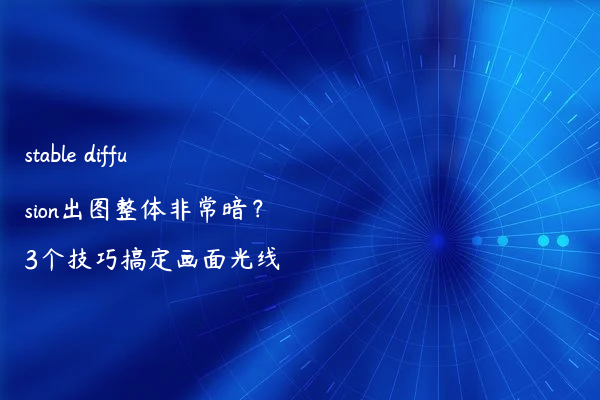 stable diffusion出图整体非常暗？3个技巧搞定画面光线
