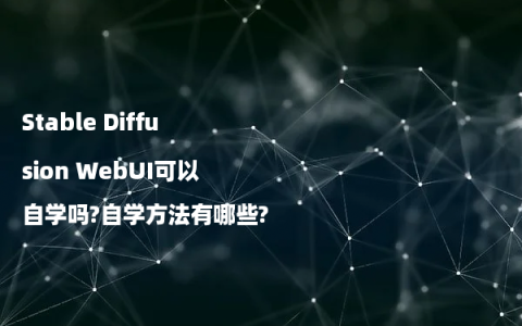 Stable Diffusion WebUI可以自学吗?自学方法有哪些?