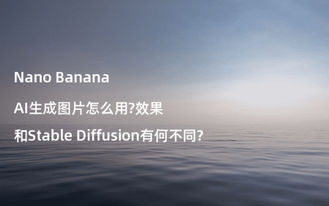 Nano Banana AI生成图片怎么用?效果和Stable Diffusion有何不同?