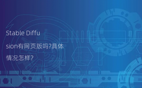 Stable Diffusion有网页版吗?具体情况怎样?