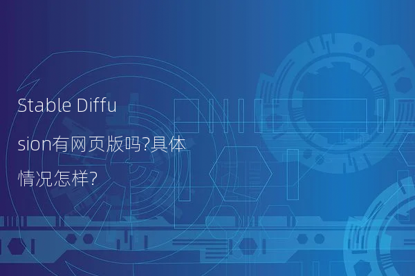 Stable Diffusion有网页版吗?具体情况怎样?