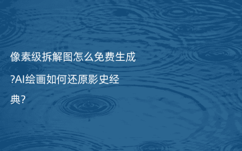 像素级拆解图怎么免费生成?AI绘画如何还原影史经典?