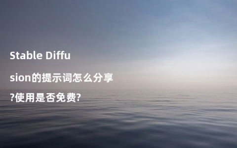 Stable Diffusion的提示词怎么分享?使用是否免费?