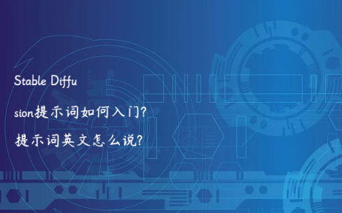 Stable Diffusion提示词如何入门?提示词英文怎么说?