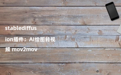 stablediffusion插件：AI绘图转视频 mov2mov