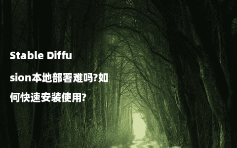 Stable Diffusion本地部署难吗?如何快速安装使用?