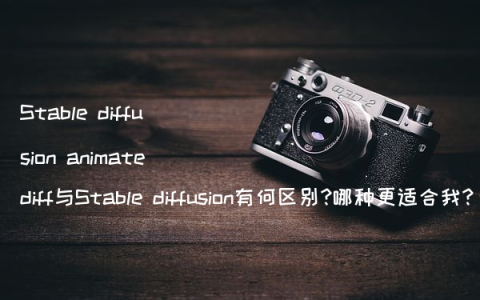 Stable diffusion animatediff与Stable diffusion有何区别?哪种更适合我?