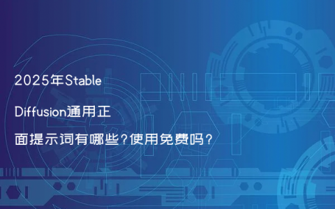 2025年Stable Diffusion通用正面提示词有哪些?使用免费吗?