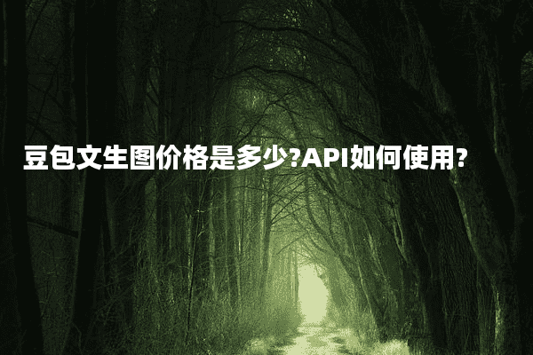 豆包文生图价格是多少?API如何使用?