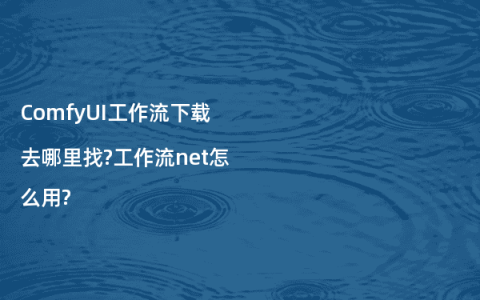 ComfyUI工作流下载去哪里找?工作流net怎么用?