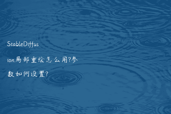 StableDiffusion局部重绘怎么用?参数如何设置?