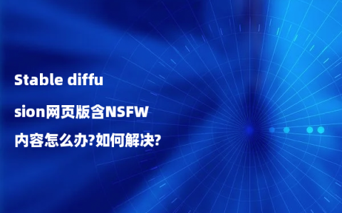 Stable diffusion网页版含NSFW内容怎么办?如何解决?