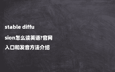 stable diffusion怎么读英语?官网入口和发音方法介绍