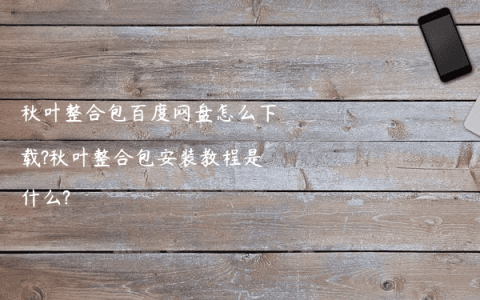 秋叶整合包百度网盘怎么下载?秋叶整合包安装教程是什么?
