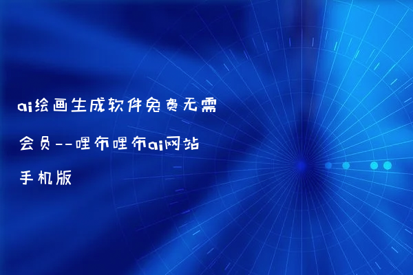 ai绘画生成软件免费无需会员——哩布哩布ai网站手机版