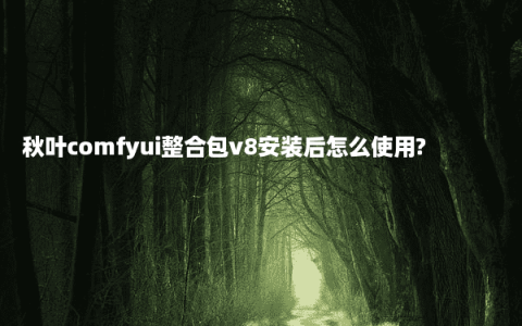 秋叶comfyui整合包v8安装后怎么使用?