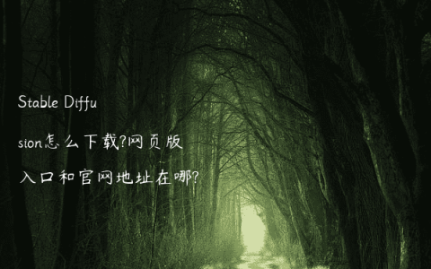 Stable Diffusion怎么下载?网页版入口和官网地址在哪?