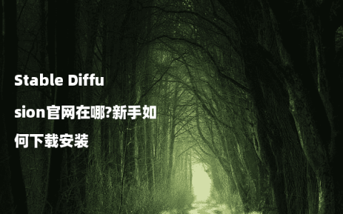 Stable Diffusion官网在哪?新手如何下载安装