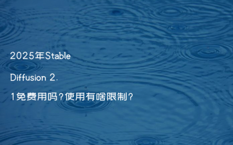 2025年Stable Diffusion 2.1免费用吗?使用有啥限制?