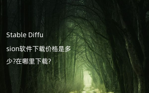 Stable Diffusion软件下载价格是多少?在哪里下载?