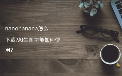 nanobanana怎么下载?AI生图功能如何使用?