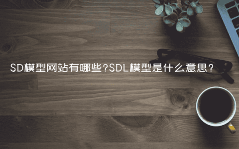 SD模型网站有哪些?SDL模型是什么意思?