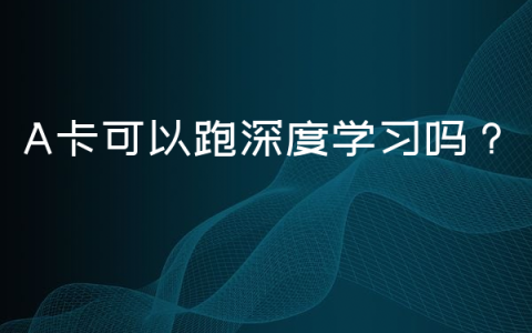 A卡可以跑深度学习吗？