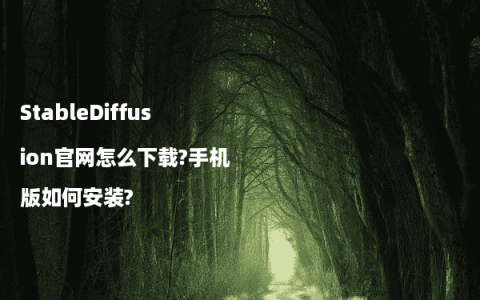 StableDiffusion官网怎么下载?手机版如何安装?