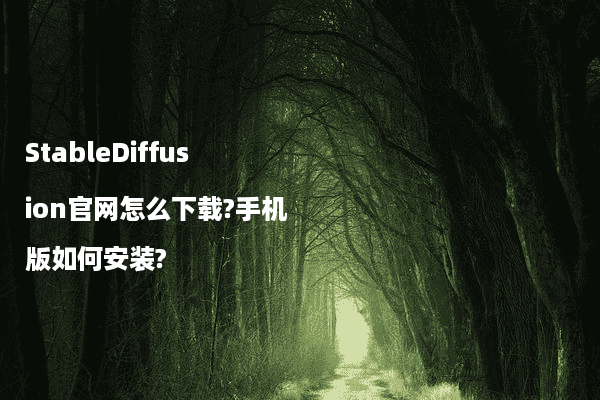 StableDiffusion官网怎么下载?手机版如何安装?
