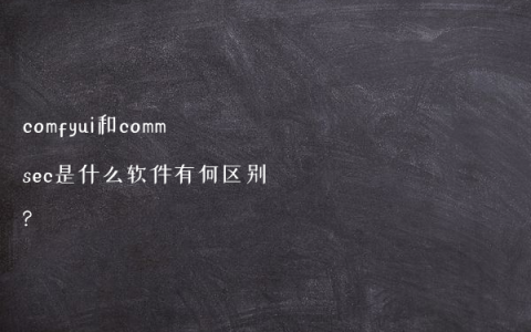 comfyui和commsec是什么软件有何区别?
