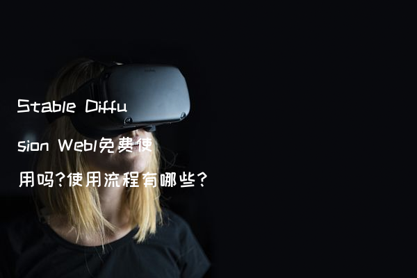 Stable Diffusion Webl免费使用吗?使用流程有哪些?
