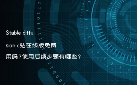 Stable diffusion c站在线版免费用吗?使用后续步骤有哪些?