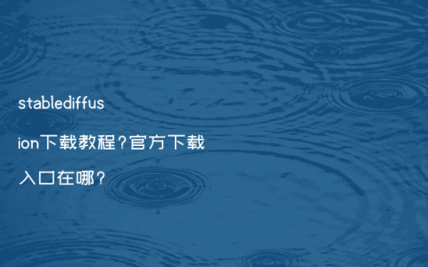 stablediffusion下载教程?官方下载入口在哪?