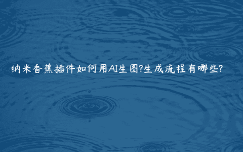 纳米香蕉插件如何用AI生图?生成流程有哪些?