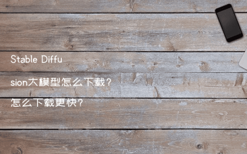 Stable Diffusion大模型怎么下载?怎么下载更快?