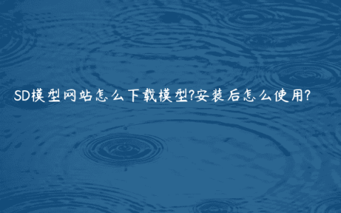 SD模型网站怎么下载模型?安装后怎么使用?