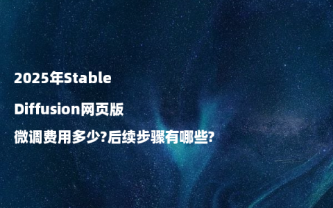2025年Stable Diffusion网页版微调费用多少?后续步骤有哪些?